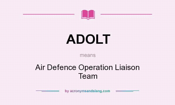 What does ADOLT mean? It stands for Air Defence Operation Liaison Team