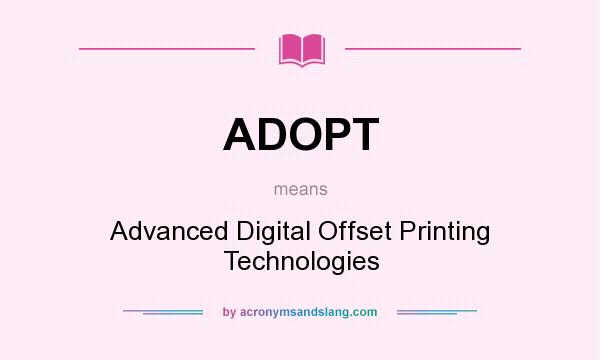 What does ADOPT mean? It stands for Advanced Digital Offset Printing Technologies