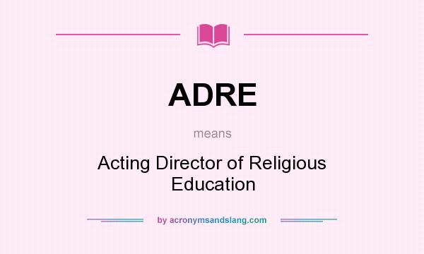 What does ADRE mean? It stands for Acting Director of Religious Education