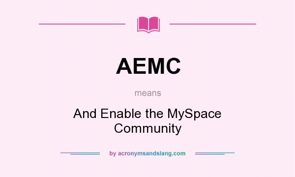 What does AEMC mean? It stands for And Enable the MySpace Community