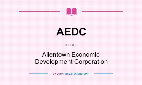 What does AEDC mean? It stands for Allentown Economic Development Corporation