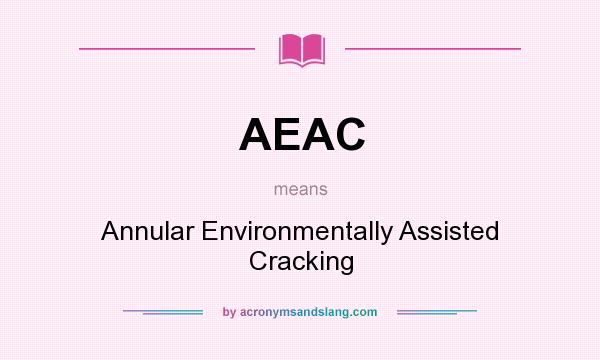 What does AEAC mean? It stands for Annular Environmentally Assisted Cracking