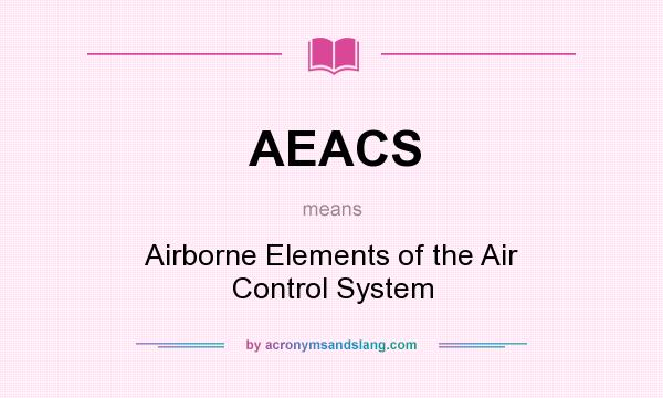 What does AEACS mean? It stands for Airborne Elements of the Air Control System