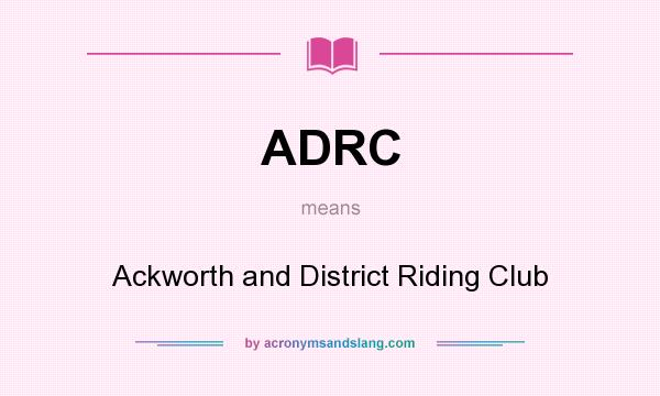 What does ADRC mean? It stands for Ackworth and District Riding Club