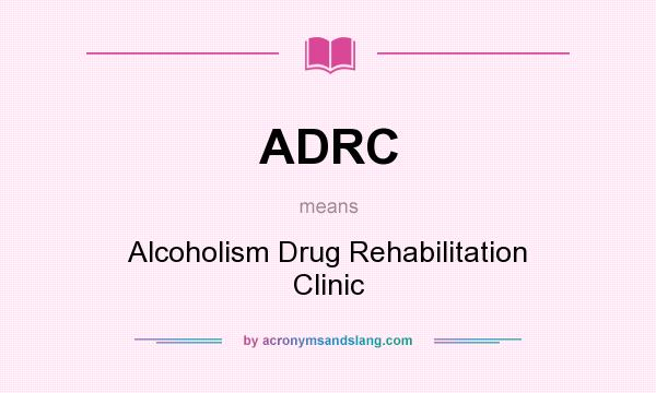 What does ADRC mean? It stands for Alcoholism Drug Rehabilitation Clinic