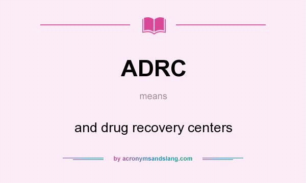 What does ADRC mean? It stands for and drug recovery centers