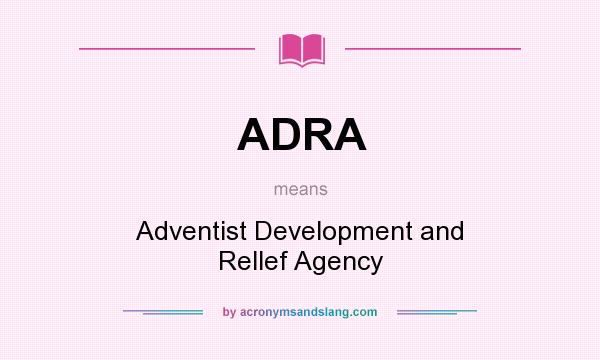 What does ADRA mean? It stands for Adventist Development and Rellef Agency