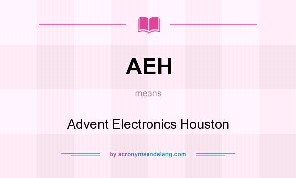 What does AEH mean? It stands for Advent Electronics Houston