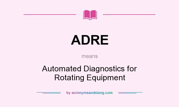 What does ADRE mean? It stands for Automated Diagnostics for Rotating Equipment