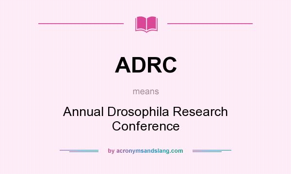 What does ADRC mean? It stands for Annual Drosophila Research Conference