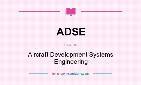 What does ADSE mean? It stands for Aircraft Development Systems Engineering