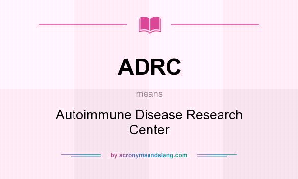 What does ADRC mean? It stands for Autoimmune Disease Research Center