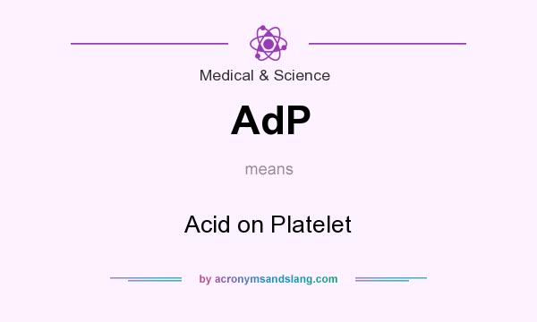 What does AdP mean? It stands for Acid on Platelet