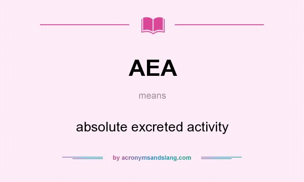 What does AEA mean? It stands for absolute excreted activity