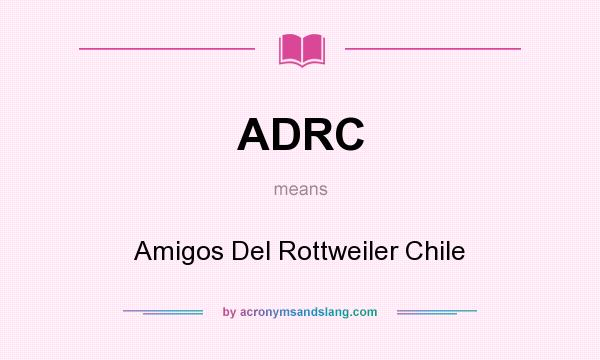 What does ADRC mean? It stands for Amigos Del Rottweiler Chile