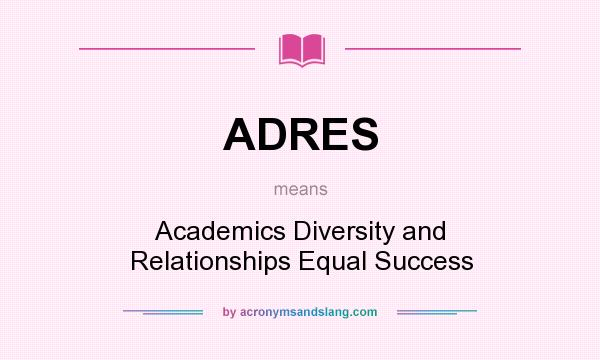 What does ADRES mean? It stands for Academics Diversity and Relationships Equal Success