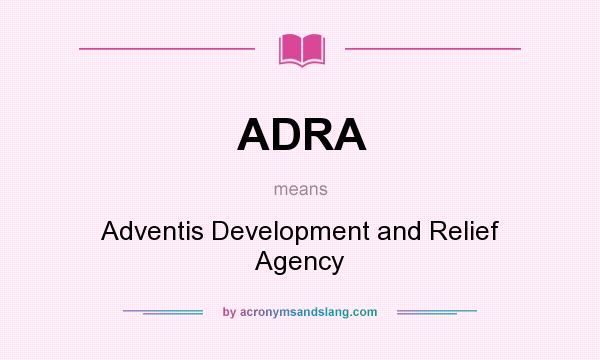 What does ADRA mean? It stands for Adventis Development and Relief Agency