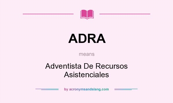What does ADRA mean? It stands for Adventista De Recursos Asistenciales