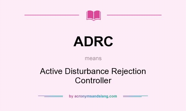 What does ADRC mean? It stands for Active Disturbance Rejection Controller