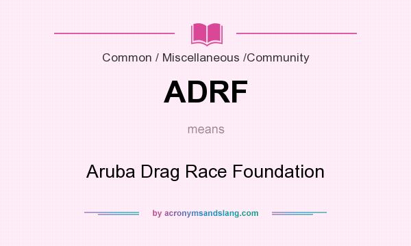 What does ADRF mean? It stands for Aruba Drag Race Foundation