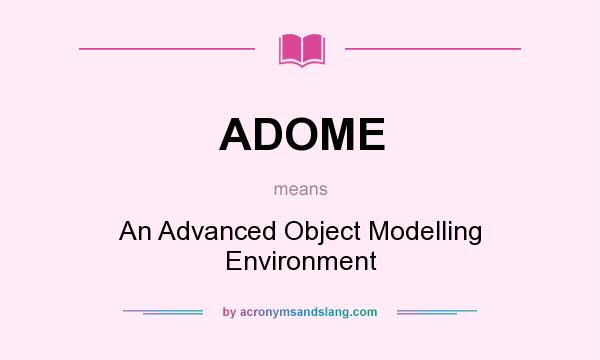What does ADOME mean? It stands for An Advanced Object Modelling Environment