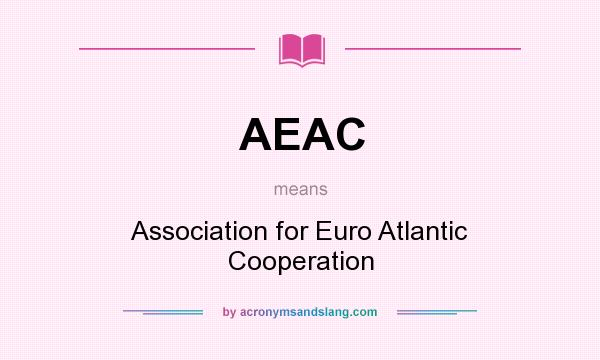 What does AEAC mean? It stands for Association for Euro Atlantic Cooperation