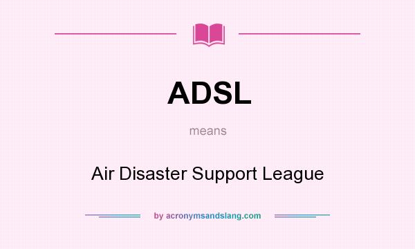 What does ADSL mean? It stands for Air Disaster Support League