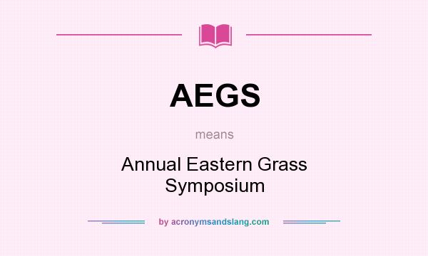What does AEGS mean? It stands for Annual Eastern Grass Symposium