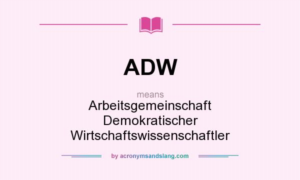 What does ADW mean? It stands for Arbeitsgemeinschaft Demokratischer Wirtschaftswissenschaftler