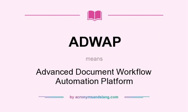 What does ADWAP mean? It stands for Advanced Document Workflow Automation Platform