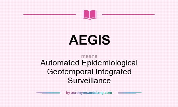 What does AEGIS mean? It stands for Automated Epidemiological Geotemporal Integrated Surveillance