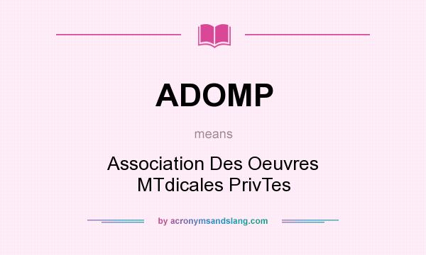 What does ADOMP mean? It stands for Association Des Oeuvres MTdicales PrivTes
