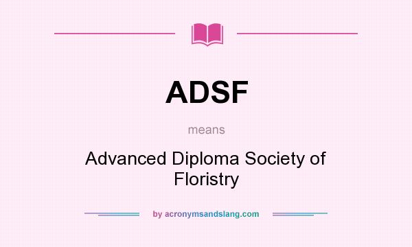 What does ADSF mean? It stands for Advanced Diploma Society of Floristry