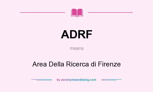 What does ADRF mean? It stands for Area Della Ricerca di Firenze