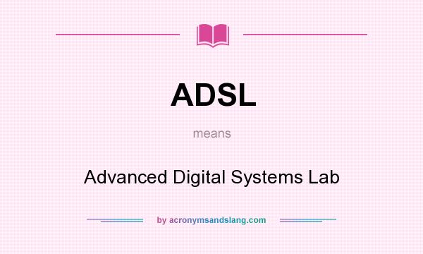 What does ADSL mean? It stands for Advanced Digital Systems Lab