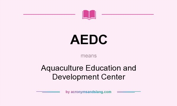 What does AEDC mean? It stands for Aquaculture Education and Development Center