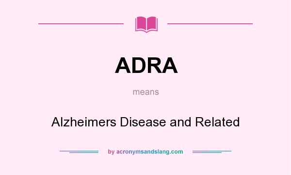 What does ADRA mean? It stands for Alzheimers Disease and Related