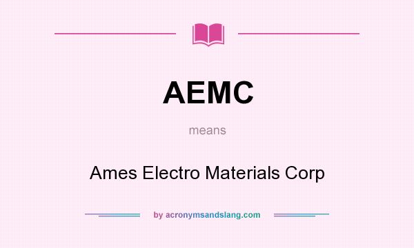 What does AEMC mean? It stands for Ames Electro Materials Corp