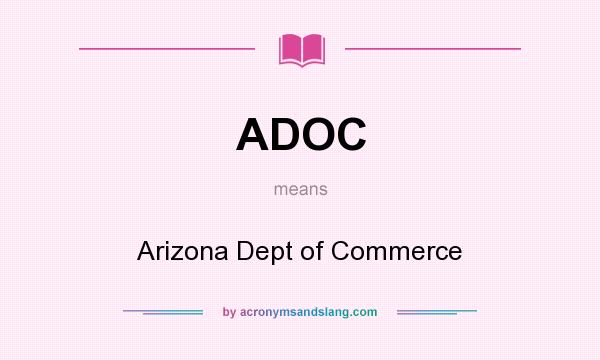 What does ADOC mean? It stands for Arizona Dept of Commerce