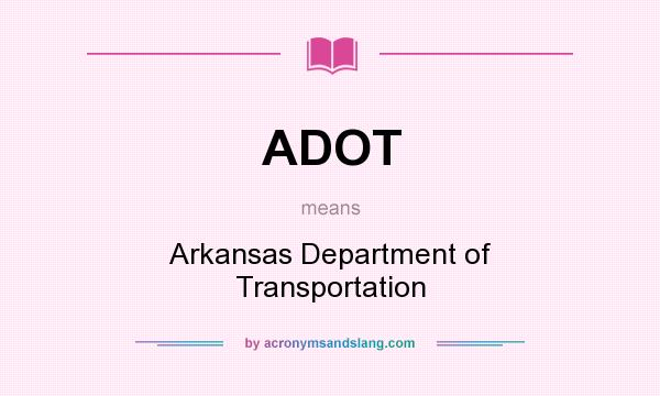 What does ADOT mean? It stands for Arkansas Department of Transportation