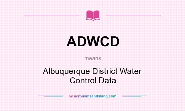 What does ADWCD mean? It stands for Albuquerque District Water Control Data