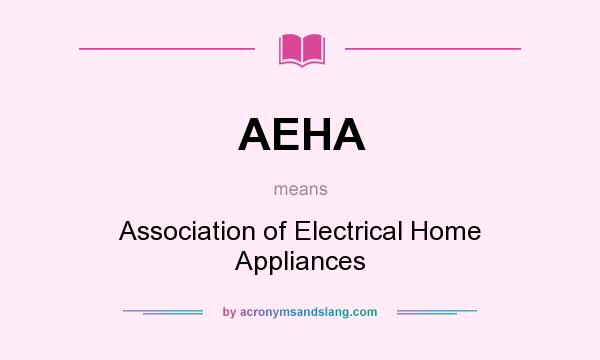 What does AEHA mean? It stands for Association of Electrical Home Appliances