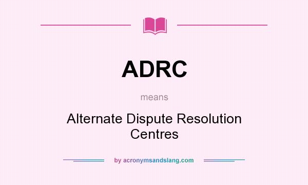 What does ADRC mean? It stands for Alternate Dispute Resolution Centres