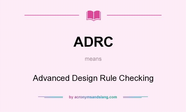 What does ADRC mean? It stands for Advanced Design Rule Checking