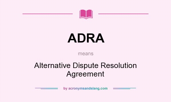 What does ADRA mean? It stands for Alternative Dispute Resolution Agreement