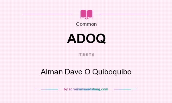 What does ADOQ mean? It stands for Alman Dave O Quiboquibo