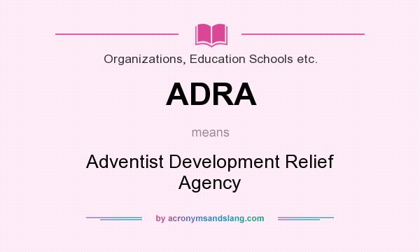 What does ADRA mean? It stands for Adventist Development Relief Agency