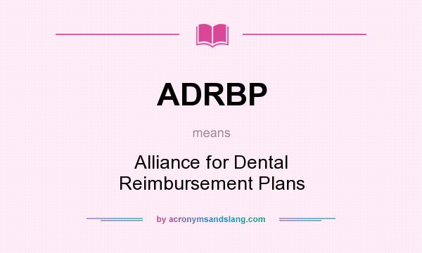 What does ADRBP mean? It stands for Alliance for Dental Reimbursement Plans