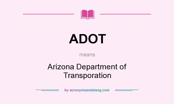 What does ADOT mean? It stands for Arizona Department of Transporation