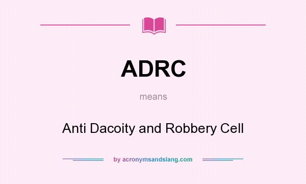 What does ADRC mean? It stands for Anti Dacoity and Robbery Cell